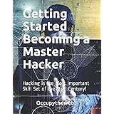 Getting Started Becoming a Master Hacker: Hacking is the Most Important Skill Set of the 21st Century!