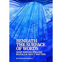 Beneath the Surface of Words: What English Spelling Reveals and Why It Matters