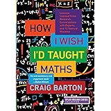 How I Wish I'd Taught Maths: Lessons Learned from Research, Conversations with Experts, and 12 Years of Mistakes