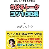 おしゃべりマニア直伝 うけるトークのコツ100選 ～ 話すのが苦手な人に読んでもらいたい本 ～