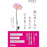 死にゆく人にあなたができること 聖心会シスターが贈るこころのメソッド