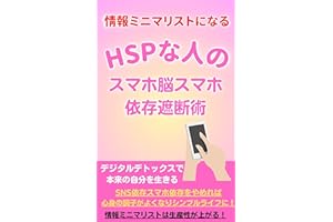 【スマホ脳】脱出で生産性が上がる！デジタルデトックス・スマホ依存/SNS依存を断ち切るシンプルライフになれる生き方の本: スマホ断食でスマホ脳、依存を脱出する！HSPな人は情報ミニマリストの捨てる技術でシンプルライフ 繊細な人のメンタルケア (HSP