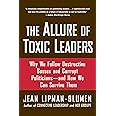 The Allure of Toxic Leaders: Why We Follow Destructive Bosses and Corrupt Politicians--and How We Can Survive Them