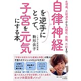 生理痛、月経過多から内膜症、筋腫、不妊まで 自律神経を逆手にとって、子宮を元気にする本