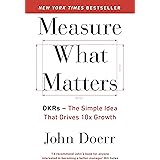 Measure What Matters: The Simple Idea that Drives 10x Growth