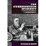 The Cybernetics Moment: Or Why We Call Our Age the Information Age