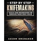 Step by Step Knife Making: Tools and Techniques to Forging Your Own Knife