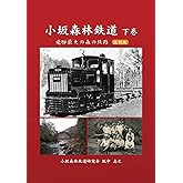 小坂森林鉄道　下巻（改訂版）―飛騨最大の森の鉄路