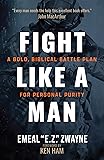 Fight Like a Man: A Bold, Biblical Battle Plan for Personal Purity