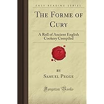The Forme of Cury: A Roll of Ancient English Cookery Compiled ...