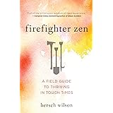 Firefighter Zen: A Field Guide to Thriving in Tough Times