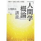 「人間学概論」講義 (幸福の科学大学シリーズ 48)