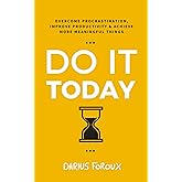 Do It Today: Overcome Procrastination, Improve Productivity, and Achieve More Meaningful Things