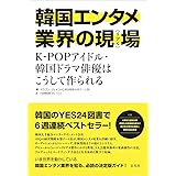 韓国エンタメ業界の現場《リアル》 K-POPアイドル・韓国ドラマ俳優はこうして作られる
