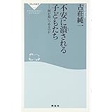 不安に潰される子どもたち: 何が追いつめるのか (祥伝社新書 58)