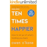 Ten Times Happier: A guide on how to let go of what’s holding you back from the bestselling author of TEN TO ZEN