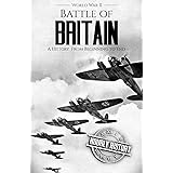 Battle of Britain - World War II: A History From Beginning to End (World War 2 Battles)