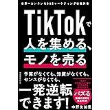 TikTokで人を集める、モノを売る ; 世界一カンタンなSNSマーケティングの教科書