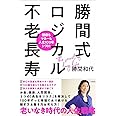 健康もマネーも人生100年シフト! 勝間式ロジカル不老長寿