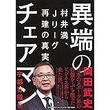 異端のチェアマン 村井満、Jリーグ再建の真実