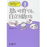 思いを育てる、自立を助ける (発達障害の子の子育て相談 1)
