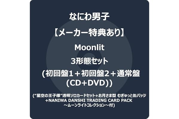 【メーカー特典あり】Moonlit 3形態セット (CD＋DVD)(初回限定盤1+初回限定盤2+通常盤) - なにわ男子 (“星空の王子様”透明ソロカードセット +お月さま型 むぎゅっと缶バッジ+NANIWA DANSHI TRADING CARD PACK ～ムーンライトコレクション～EDITION3付)