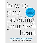 How to Stop Breaking Your Own Heart: Stop People-Pleasing, Set Boundaries, and Heal from Self-Sabotage