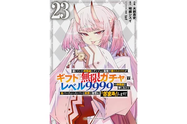 信じていた仲間達にダンジョン奥地で殺されかけたがギフト『無限ガチャ』でレベル9999の仲間達を手に入れて元パーティーメンバーと世界に復讐&『ざまぁ!』します!(23) (KCデラックス)