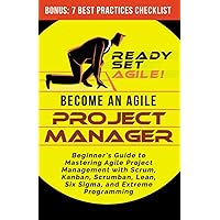 Become an Agile Project Manager: Beginner’s Guide to Mastering Agile Project Management with Scrum, Kanban, Scrumban, Lean, S