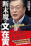 断末魔の文在寅 韓国大統領守護霊の霊言