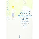 犬として育てられた少年 子どもの脳とトラウマ