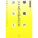 呼吸が〈こころ〉と〈からだ〉をひらく: 加藤メソッドでラクに生きる