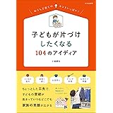 子どもが片づけしたくなる104のアイディア