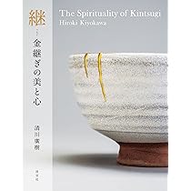 継 金継ぎの美と心 The Spirituality of Kintsugi | 清川廣樹 |本