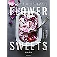 FLOWER SWEETS エディブルフラワーでつくるロマンチックな大人スイーツ: ティータイム、ギフト、記念日に 食べられる花を使ったリッチなおもてなし