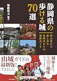 静岡県の歩ける城70選 初心者から楽しめる名将ゆかりの城跡めぐり