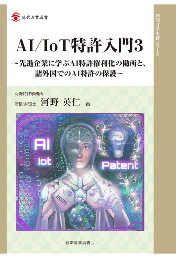 AI/IoT特許入門~AI/IoT発明の発掘と権利化の勘所~ (現代産業選書 知的