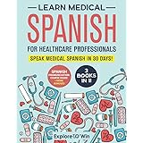 Learn Medical Spanish For Healthcare Professionals: 3 Books in 1: Speak Medical Spanish in 30 Days!