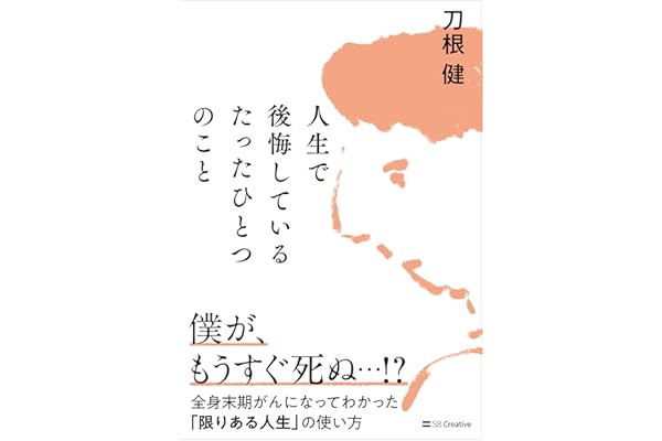人生で後悔しているたったひとつのこと　全身末期がんになってわかった「限りある人生」の使い方