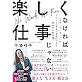 楽しくなければ仕事じゃない: 「今やっていること」がどんどん「好きで得意」になる働き方の教科書