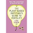 The Plant-Based Dietitian's Guide to Fertility: From Pre-Conception to Healthy Delivery