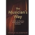 The Musician's Way: A Guide to Practice, Performance, and Wellness