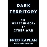 Dark Territory: The Secret History of Cyber War