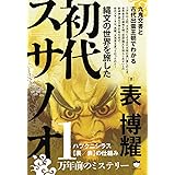 縄文の世界を旅した初代スサノオ 九鬼文書と古代出雲王朝でわかる ハツクニシラス【裏/表】の仕組み