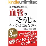 手遅れになる前に血管のそうじを今すぐはじめなさい: まずは3週間　40代から急増する突然死を防ぐ血管アンチエイジングメソッドとは？