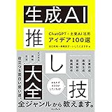 生成AI推し技大全 ChatGPT＋主要AI 活用アイデア100選