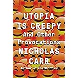 Utopia Is Creepy: And Other Provocations