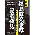 検証 福島原発事故・記者会見――東電・政府は何を隠したのか