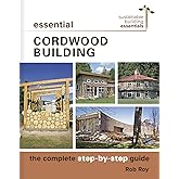 Essential Cordwood Building: The Complete Step-by-Step Guide: 6