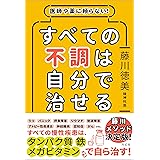 医師や薬に頼らない！ すべての不調は自分で治せる